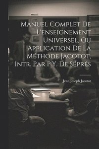 bokomslag Manuel Complet De L'enseignement Universel, Ou Application De La Mthode Jacotot, Intr. Par P.Y. De Sprs