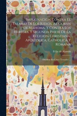 bokomslag Impugnacion Contra El Talmud De Los Judios, Al Coran De Mahoma, Y Contra Los Hereges, Y Segunda Parte De La Religion Christiana, Apostolica, Catholica Y Romana