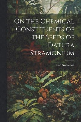 bokomslag On the Chemical Constituents of the Seeds of Datura Stramonium