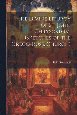 bokomslag The Divine Liturgy of St. John Chrysostom. (Sketches of the Greco-Russ. Church)