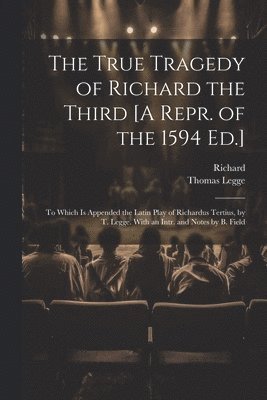 The True Tragedy of Richard the Third [A Repr. of the 1594 Ed.] 1