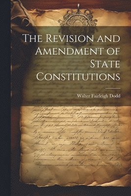 bokomslag The Revision and Amendment of State Constitutions