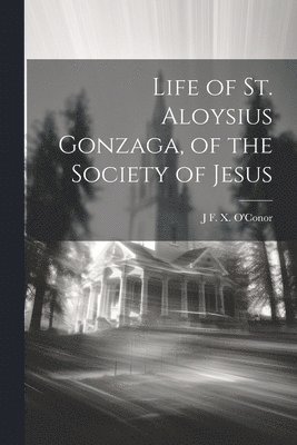 bokomslag Life of St. Aloysius Gonzaga, of the Society of Jesus