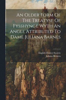Juliana Berners, English Dialect Society - Older Form Of The Treatyse Of Fysshynge Wyth An Angle Attributed To Dame Juliana Barnes, Häftad