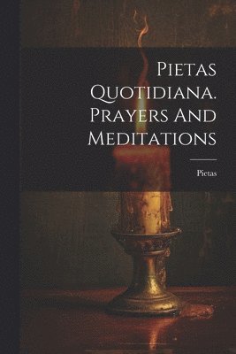 Pietas Quotidiana. Prayers And Meditations 1