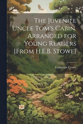 bokomslag The Juvenile Uncle Tom's Cabin. Arranged for Young Readers [From H.E.B. Stowe]