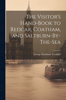 bokomslag The Visitor's Hand-Book to Redcar, Coatham, and Saltburn-By-The-Sea