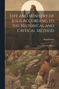 bokomslag Life and Ministry of Jesus According to the Historical and Critical Method