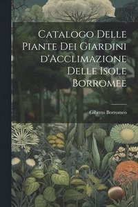 bokomslag Catalogo delle Piante dei Giardini d'Acclimazione delle Isole Borromee
