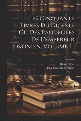 bokomslag Les Cinquante Livres Du Digeste Ou Des Pandectes De L'empereur Justinien, Volume 1...