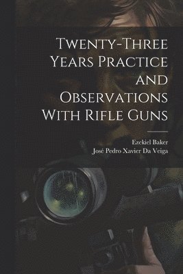 Twenty-Three Years Practice and Observations With Rifle Guns 1