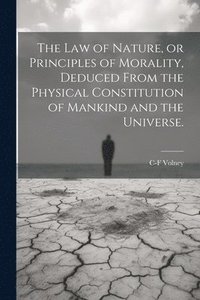 bokomslag The law of Nature, or Principles of Morality, Deduced From the Physical Constitution of Mankind and the Universe.