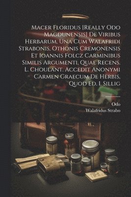 Odo (Magdunensis ), Walafridus Strabo, Odo (Magdunensis )., Odo (Magdunensis.) - Macer Floridus [really Odo Magdunensis] De Viribus Herbarum, Una Cum Walafridi Strabonis, Othonis Cremonensis Et Ioannis Folcz Carminibus Similis Argumenti, Quae Recens. L. Choulant. Accedit Anonymi Carmen Graecum De Herbis, Quod Ed. I. Sillig, Häftad