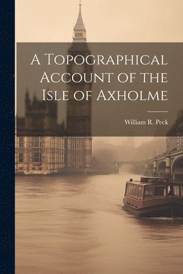A Topographical Account of the Isle of Axholme 1