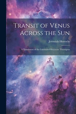 bokomslag Transit of Venus Across the sun; a Translation of the Celebrated Discourse Thereupon