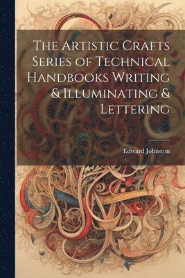 Artistic Crafts Series of Technical Handbooks Writing & Illuminating & Lettering