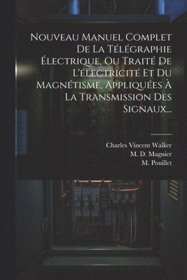 Nouveau Manuel Complet De La Télégraphie Électrique, Ou Traité De L'électricité Et Du Magnétisme, Appliquées À La Transmission Des Signaux...