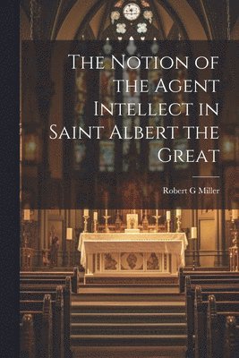 bokomslag The Notion of the Agent Intellect in Saint Albert the Great