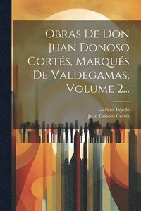 bokomslag Obras De Don Juan Donoso Corts, Marqus De Valdegamas, Volume 2...