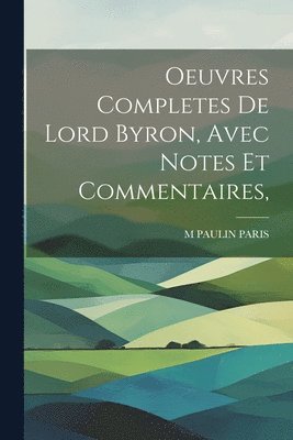 bokomslag Oeuvres Completes De Lord Byron, Avec Notes Et Commentaires,