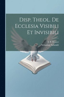 bokomslag Disp. Theol. De Ecclesia Visibili Et Invisibili
