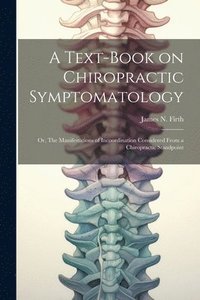 bokomslag A Text-book on Chiropractic Symptomatology; or, The Manifestations of Incoordination Considered From a Chiropractic Standpoint