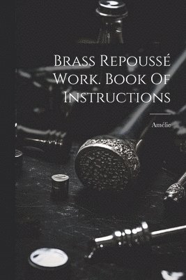 Brass Repouss Work. Book Of Instructions 1