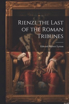 Edward Bulwer Lytton - Rienzi, the Last of the Roman Tribunes, Häftad