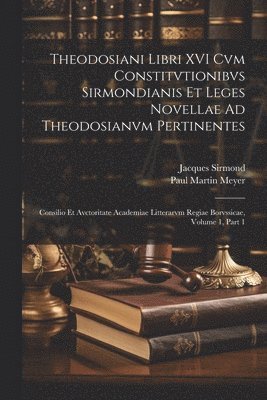 Theodosiani Libri XVI Cvm Constitvtionibvs Sirmondianis Et Leges Novellae Ad Theodosianvm Pertinentes 1