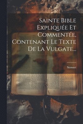 bokomslag Sainte Bible Explique Et Commente, Contenant Le Texte De La Vulgate...