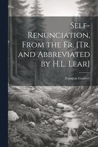 bokomslag Self-Renunciation, From the Fr. [Tr. and Abbreviated by H.L. Lear]