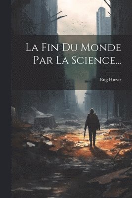 bokomslag La Fin Du Monde Par La Science...