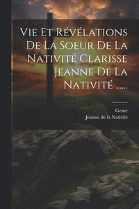 bokomslag Vie Et Rvlations De La Soeur De La Nativit Clarisse Jeanne De La Nativit ......