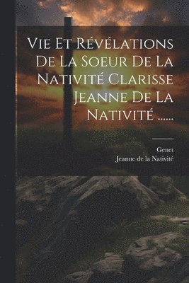 Genet - Vie Et Révélations De La Soeur De La Nativité Clarisse Jeanne De La Nativité ......, Häftad