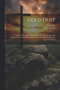bokomslag Gold Dust: A Collection Of Golden Counsels For The Sanctification Of Daily Life, Tr. And Abridged From The Fr. [paillettes D'or] By E.l.e.b. (e.l.e.e.