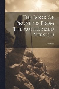 bokomslag The Book Of Proverbs From The Authorized Version