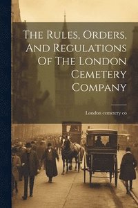 bokomslag Rules, Orders, And Regulations Of The London Cemetery Company