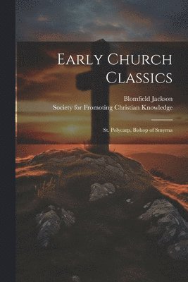 bokomslag Early Church Classics; St. Polycarp, Bishop of Smyrna