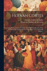 bokomslag Hernán Cortés: Copias De Documentos Existentes En El Archivo De Indias Y En Su Palacio De Castilleja De La Cuesta Sobre La Conquista De Méjico...