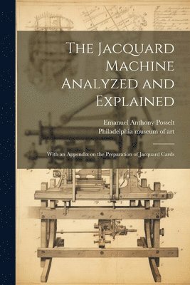 The Jacquard Machine Analyzed and Explained 1