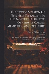 bokomslag The Coptic Version Of The New Testament In The Northern Dialect, Otherwise Called Memphitic And Bohairic