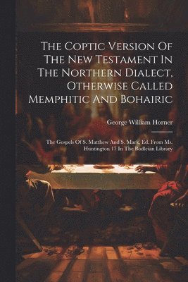 bokomslag The Coptic Version Of The New Testament In The Northern Dialect, Otherwise Called Memphitic And Bohairic