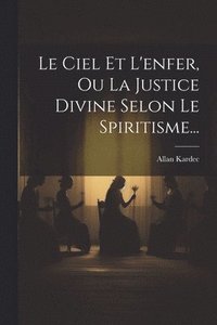 bokomslag Le Ciel Et L'enfer, Ou La Justice Divine Selon Le Spiritisme...