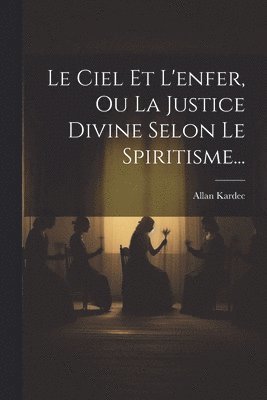 Allan Kardec - Ciel Et L'enfer, Ou La Justice Divine Selon Le Spiritisme..., Häftad