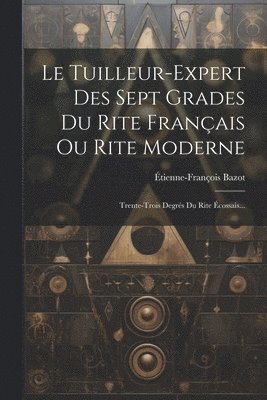 Le Tuilleur-expert Des Sept Grades Du Rite Franais Ou Rite Moderne 1