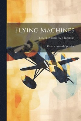 Thos H Russell W J Jackman, Thos H. Russell W. J. Jackman, W. J. Jackman, Thos. H. Russell - Flying Machines, Häftad