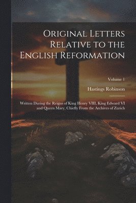 Original Letters Relative to the English Reformation 1