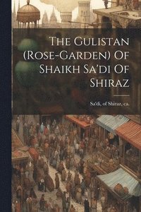 bokomslag The Gulistan (rose-garden) Of Shaikh Sa'di Of Shiraz