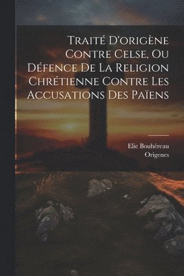 bokomslag Trait D'origne Contre Celse, Ou Dfence De La Religion Chrtienne Contre Les Accusations Des Paens