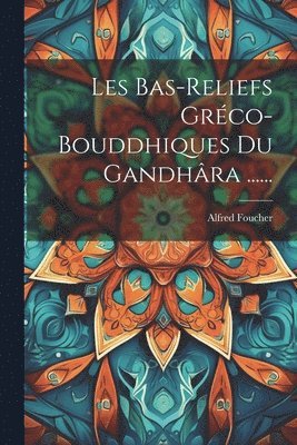 Les Bas-reliefs Grco-bouddhiques Du Gandhra ...... 1